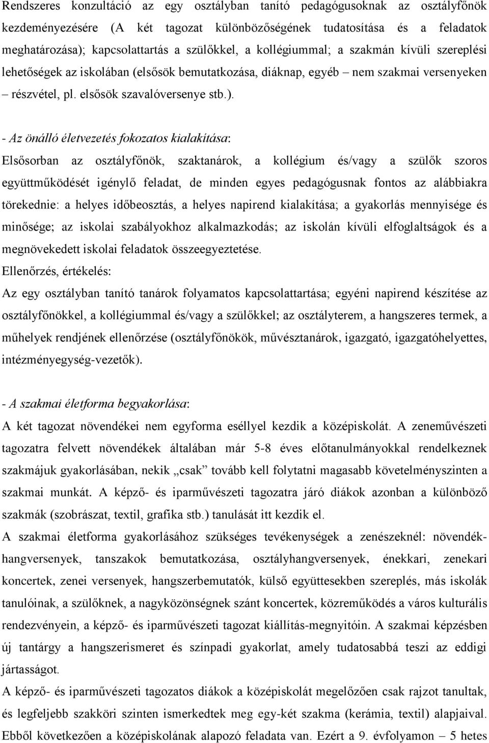 - Az önálló életvezetés fokozatos kialakítása: Elsősorban az osztályfőnök, szaktanárok, a kollégium és/vagy a szülők szoros együttműködését igénylő feladat, de minden egyes pedagógusnak fontos az