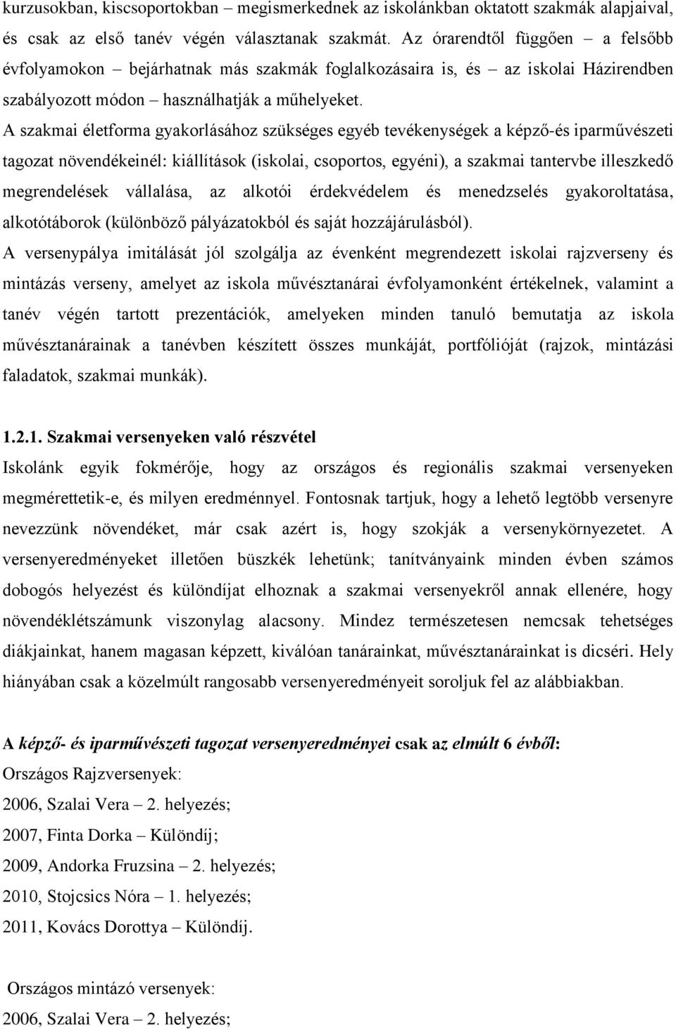 A szakmai életforma gyakorlásához szükséges egyéb tevékenységek a képző-és iparművészeti tagozat növendékeinél: kiállítások (iskolai, csoportos, egyéni), a szakmai tantervbe illeszkedő megrendelések