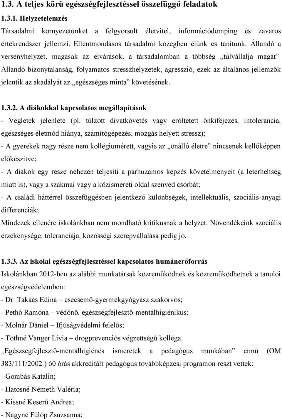 Állandó bizonytalanság, folyamatos stresszhelyzetek, agresszió, ezek az általános jellemzők jelentik az akadályát az egészséges minta követésének. 1.3.2.