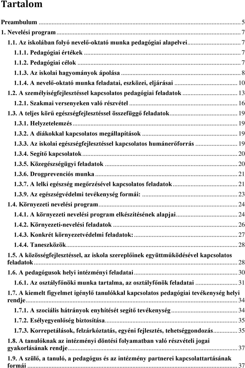 .. 16 1.3. A teljes körű egészségfejlesztéssel összefüggő feladatok... 19 1.3.1. Helyzetelemzés... 19 1.3.2. A diákokkal kapcsolatos megállapítások... 19 1.3.3. Az iskolai egészségfejlesztéssel kapcsolatos humánerőforrás.