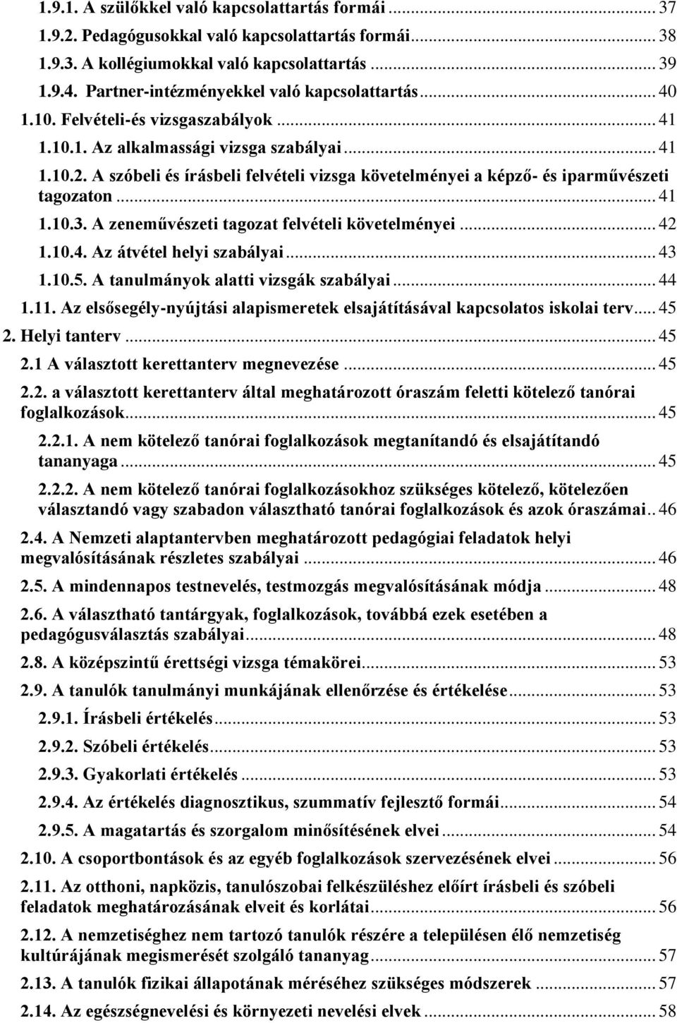 A szóbeli és írásbeli felvételi vizsga követelményei a képző- és iparművészeti tagozaton... 41 1.10.3. A zeneművészeti tagozat felvételi követelményei... 42 1.10.4. Az átvétel helyi szabályai... 43 1.