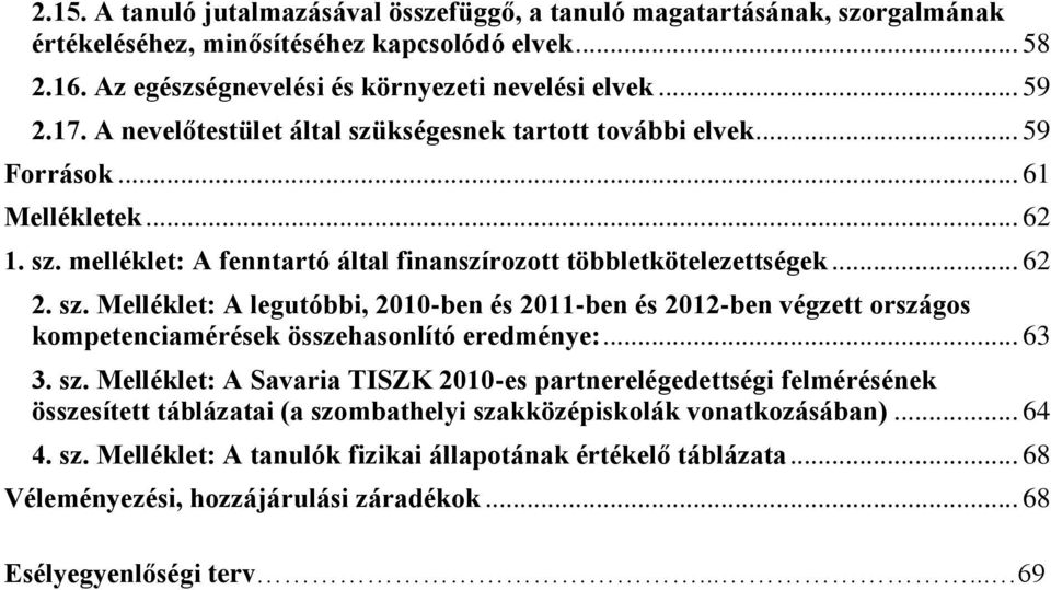 .. 63 3. sz. Melléklet: A Savaria TISZK 2010-es partnerelégedettségi felmérésének összesített táblázatai (a szombathelyi szakközépiskolák vonatkozásában)... 64 4. sz. Melléklet: A tanulók fizikai állapotának értékelő táblázata.