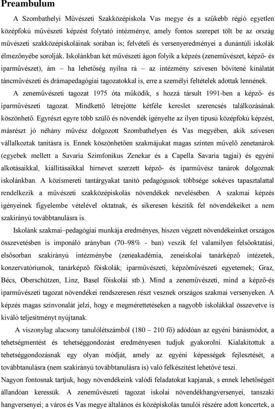 Iskolánkban két művészeti ágon folyik a képzés (zeneművészet, képző- és iparművészet), ám ha lehetőség nyílna rá az intézmény szívesen bővítené kínálatát táncművészeti és drámapedagógiai tagozatokkal