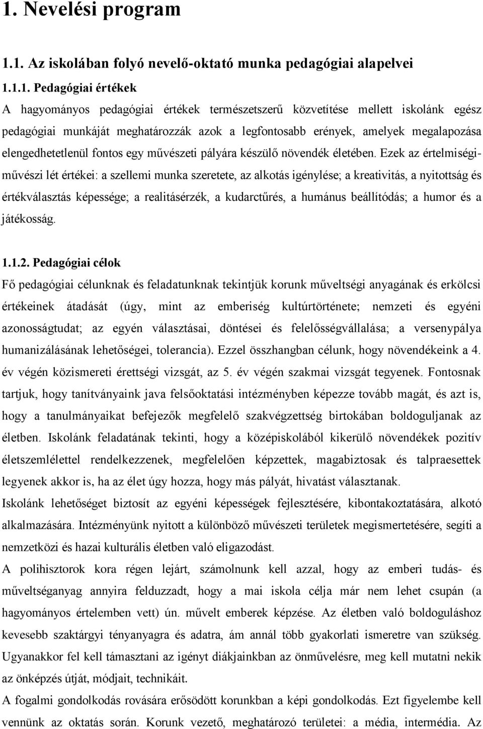 Ezek az értelmiségiművészi lét értékei: a szellemi munka szeretete, az alkotás igénylése; a kreativitás, a nyitottság és értékválasztás képessége; a realitásérzék, a kudarctűrés, a humánus