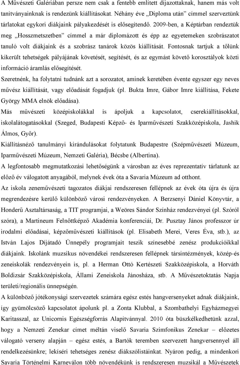 2009-ben, a Képtárban rendeztük meg Hosszmetszetben címmel a már diplomázott és épp az egyetemeken szobrászatot tanuló volt diákjaink és a szobrász tanárok közös kiállítását.