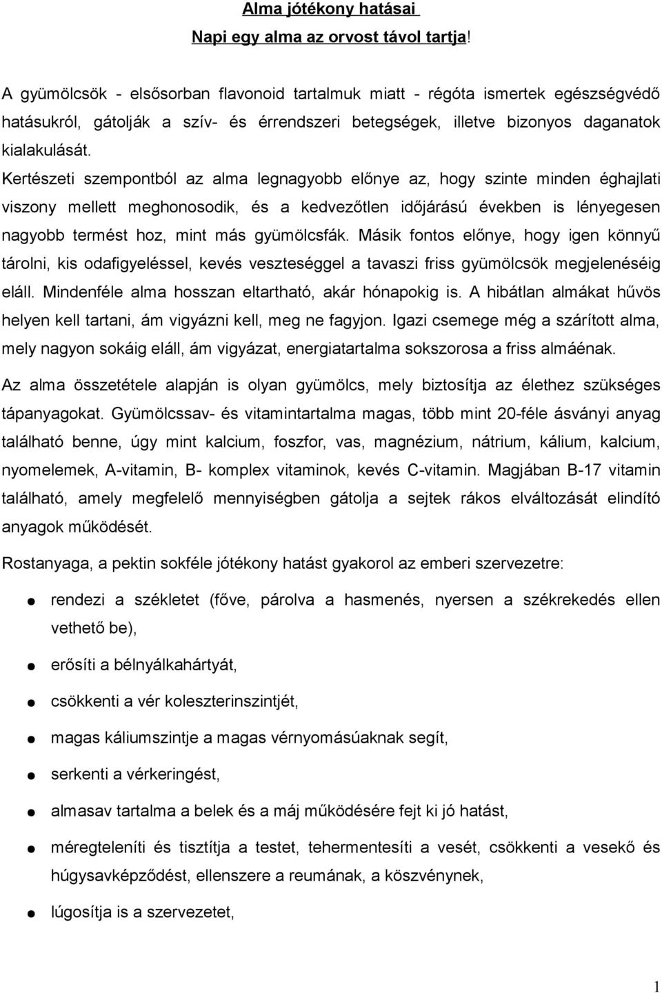 Kertészeti szempontból az alma legnagyobb előnye az, hogy szinte minden éghajlati viszony mellett meghonosodik, és a kedvezőtlen időjárású években is lényegesen nagyobb termést hoz, mint más