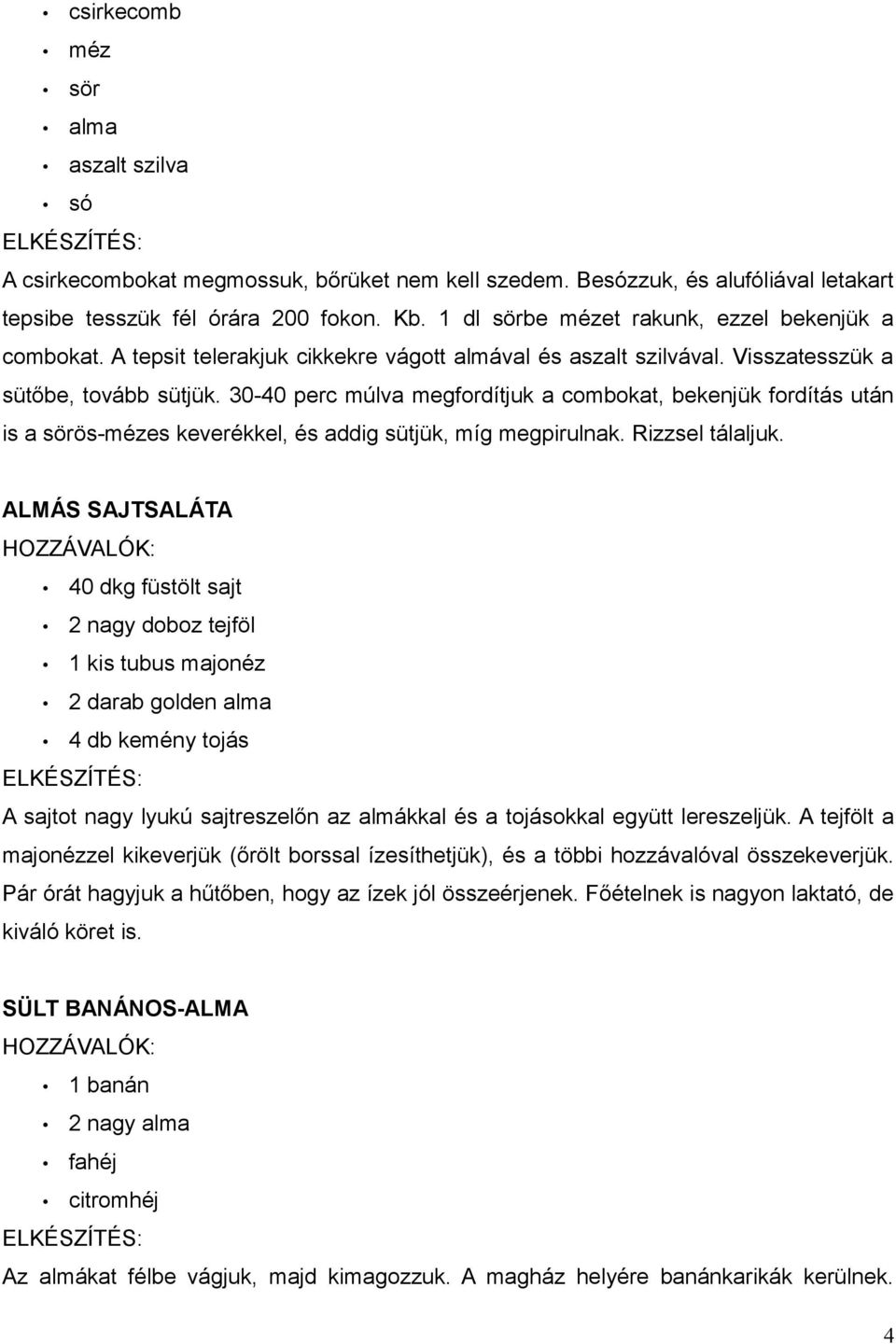 30-40 perc múlva megfordítjuk a combokat, bekenjük fordítás után is a sörös-mézes keverékkel, és addig sütjük, míg megpirulnak. Rizzsel tálaljuk.