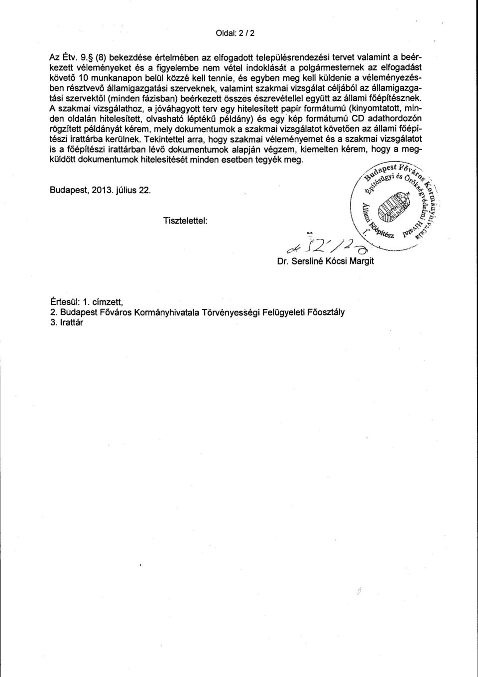 közzé kell tennie, és egyben meg kell küldenie a véleményezésben résztvevő államigazgatási szerveknek, valamint szakmai vizsgálat céljából az államigazgatási szervektől (minden fázisban) beérkezett