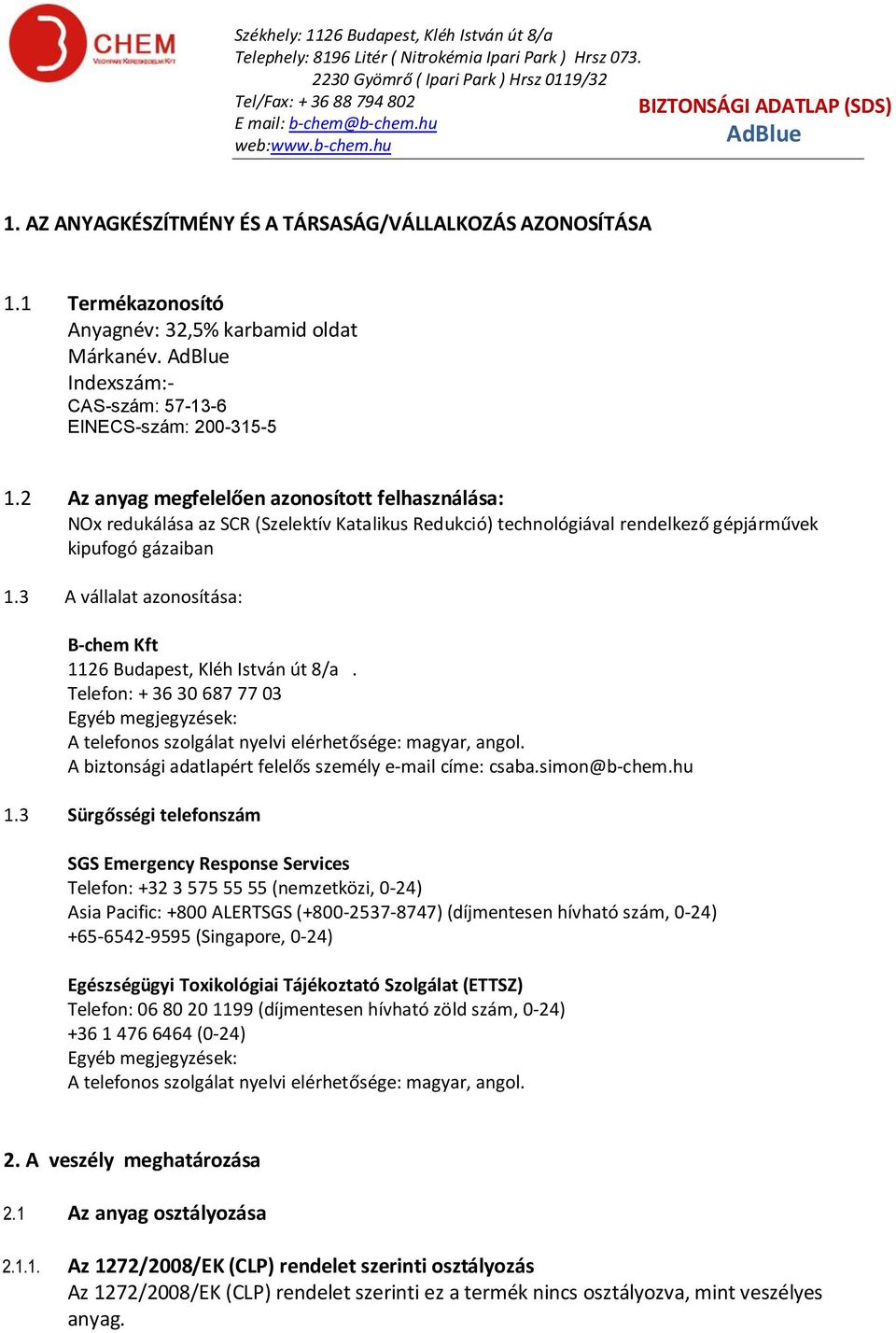 3 A vállalat azonosítása: B-chem Kft 1126 Budapest, Kléh István út 8/a. Telefon: + 36 30 687 77 03 Egyéb megjegyzések: A telefonos szolgálat nyelvi elérhetősége: magyar, angol.