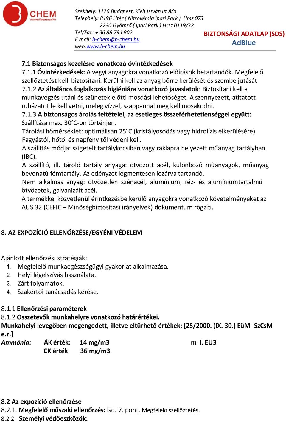 A szennyezett, átitatott ruházatot le kell vetni, meleg vízzel, szappannal meg kell mosakodni. 7.1.3 A biztonságos árolás feltételei, az esetleges összeférhetetlenséggel együtt: Szállítása max.