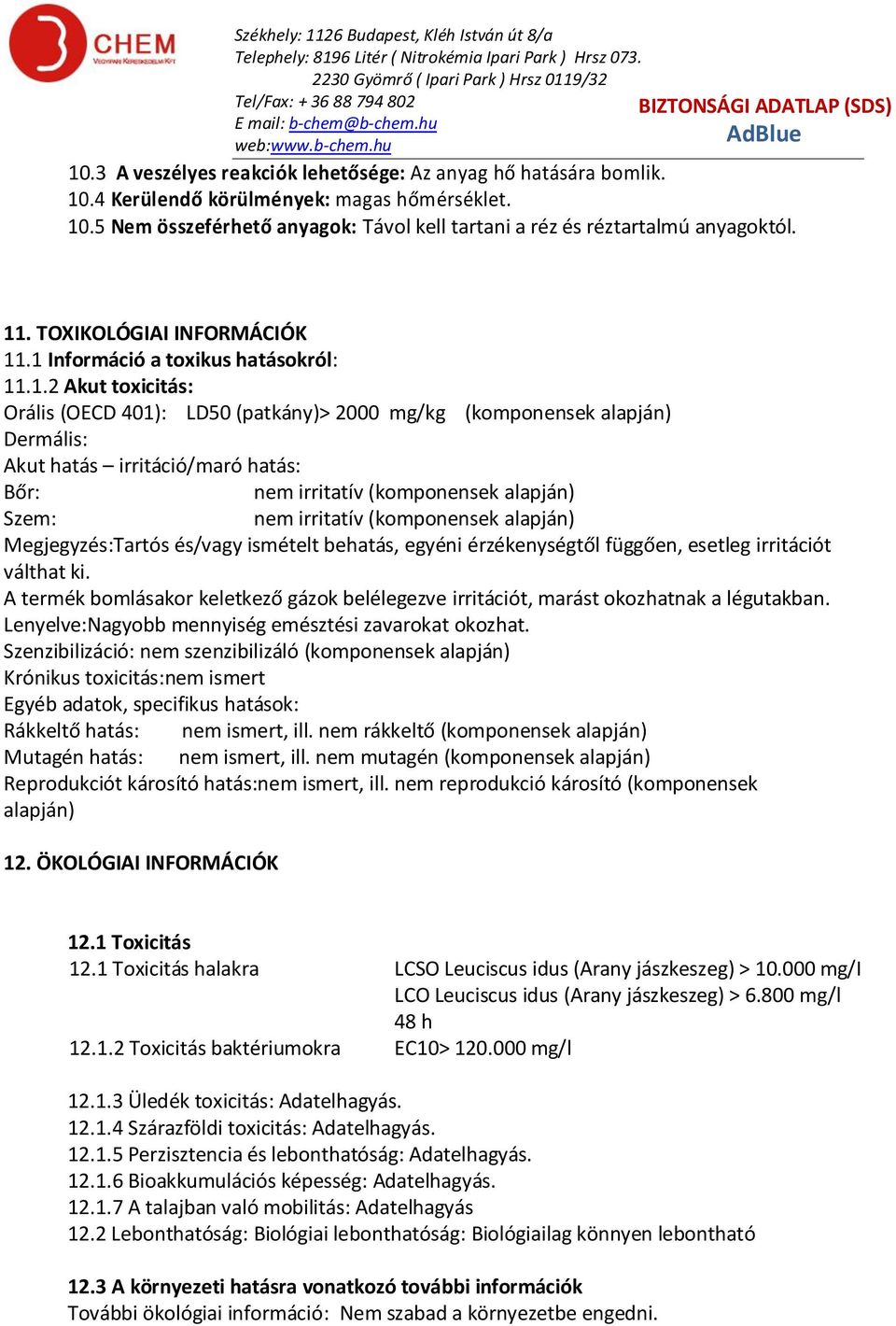 .1 Információ a toxikus hatásokról: 11.1.2 Akut toxicitás: Orális (OECD 401): LD50 (patkány)> 2000 mg/kg (komponensek alapján) Dermális: Akut hatás irritáció/maró hatás: Bőr: nem irritatív