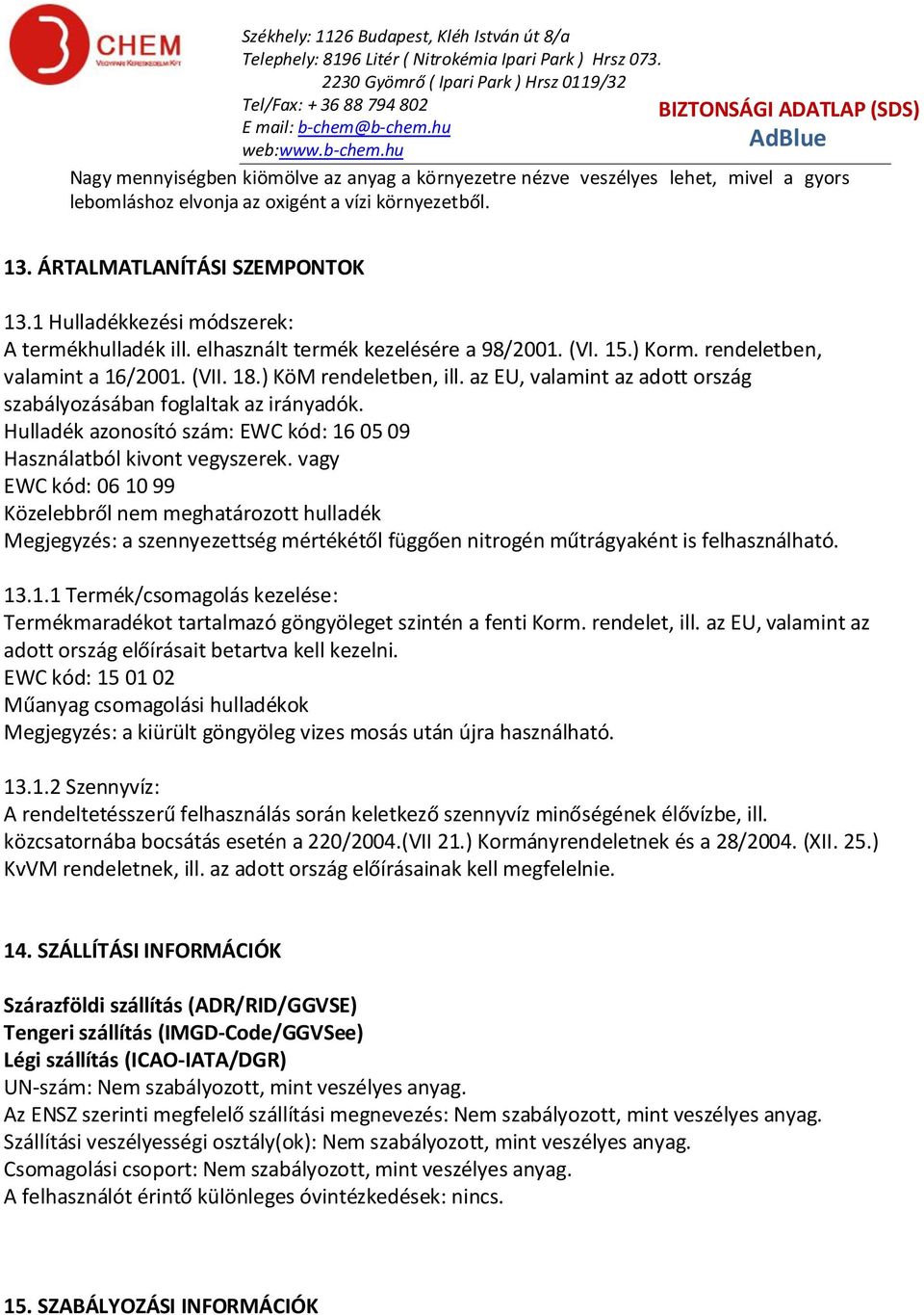 az EU, valamint az adott ország szabályozásában foglaltak az irányadók. Hulladék azonosító szám: EWC kód: 16 05 09 Használatból kivont vegyszerek.