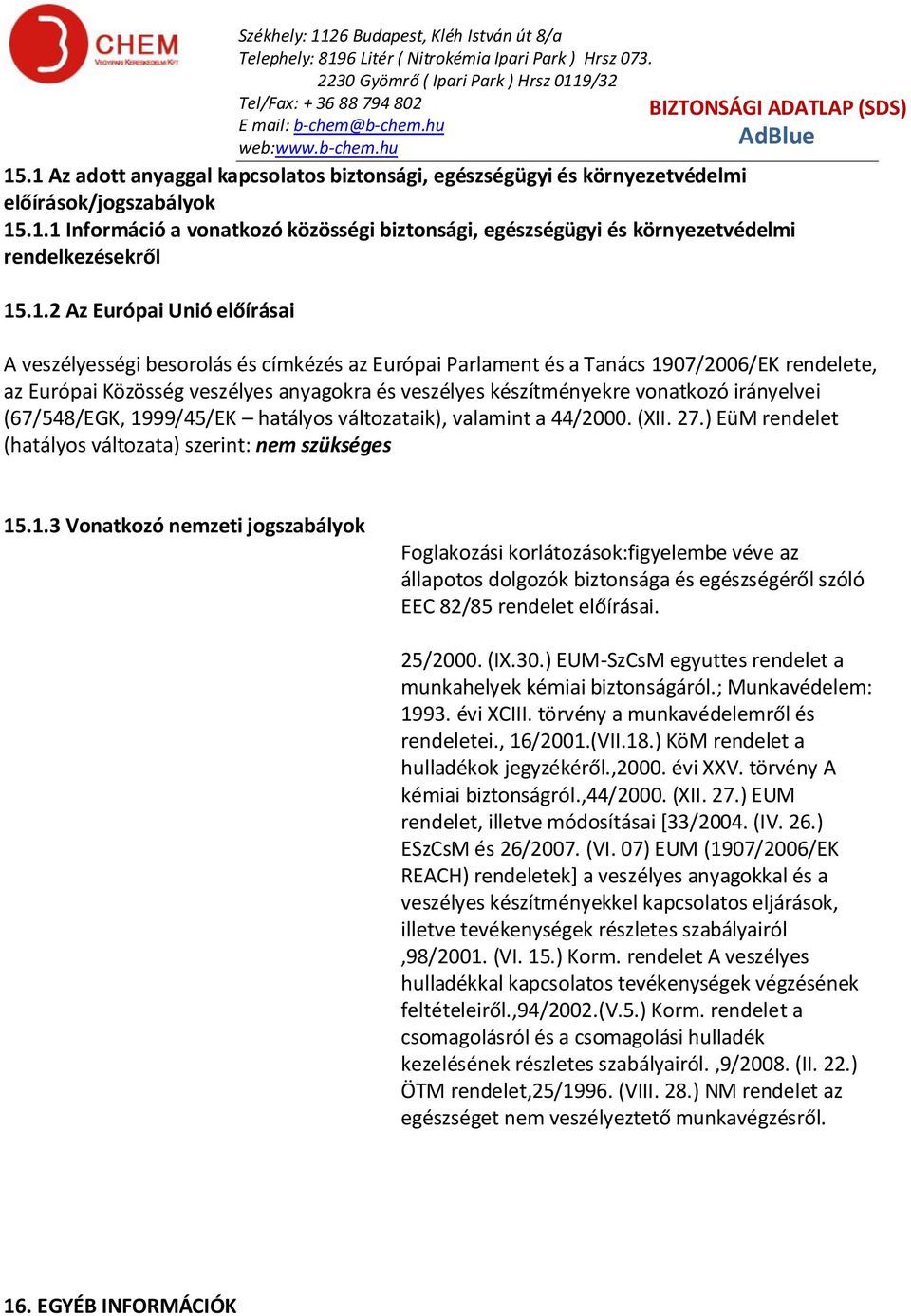 vonatkozó irányelvei (67/548/EGK, 1999/45/EK hatályos változataik), valamint a 44/2000. (XII. 27.) EüM rendelet (hatályos változata) szerint: nem szükséges 15.1.3 Vonatkozó nemzeti jogszabályok Foglakozási korlátozások:figyelembe véve az állapotos dolgozók biztonsága és egészségéről szóló EEC 82/85 rendelet előírásai.