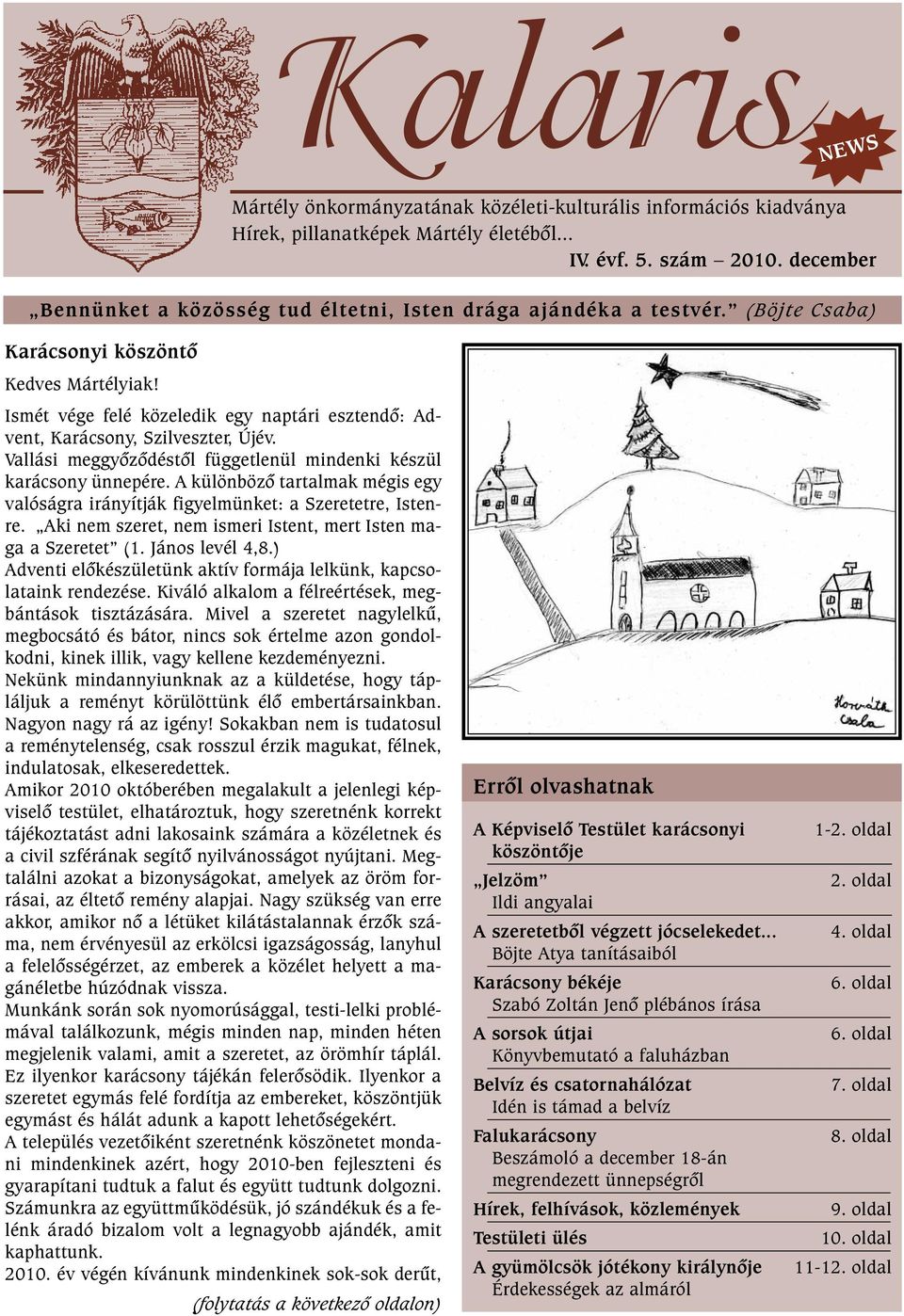 Ismét vége felé közeledik egy naptári esztendõ: Advent, Karácsony, Szilveszter, Újév. Vallási meggyõzõdéstõl függetlenül mindenki készül karácsony ünnepére.