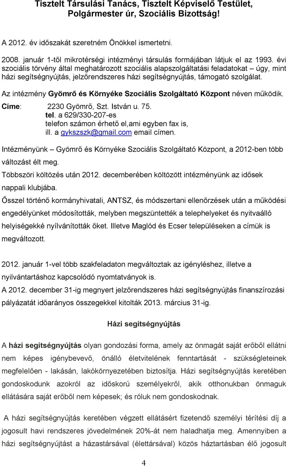 évi szociális törvény által meghatározott szociális alapszolgáltatási feladatokat úgy, mint házi segítségnyújtás, jelzőrendszeres házi segítségnyújtás, támogató szolgálat.