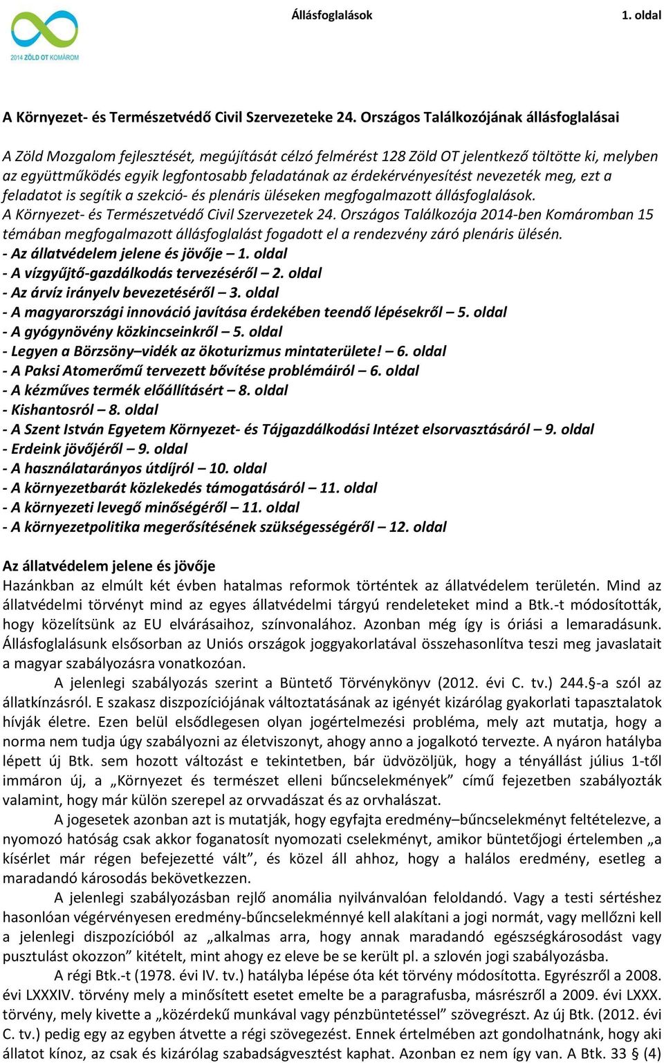 érdekérvényesítést nevezeték meg, ezt a feladatot is segítik a szekció- és plenáris üléseken megfogalmazott állásfoglalások. A Környezet- és Természetvédő Civil Szervezetek 24.