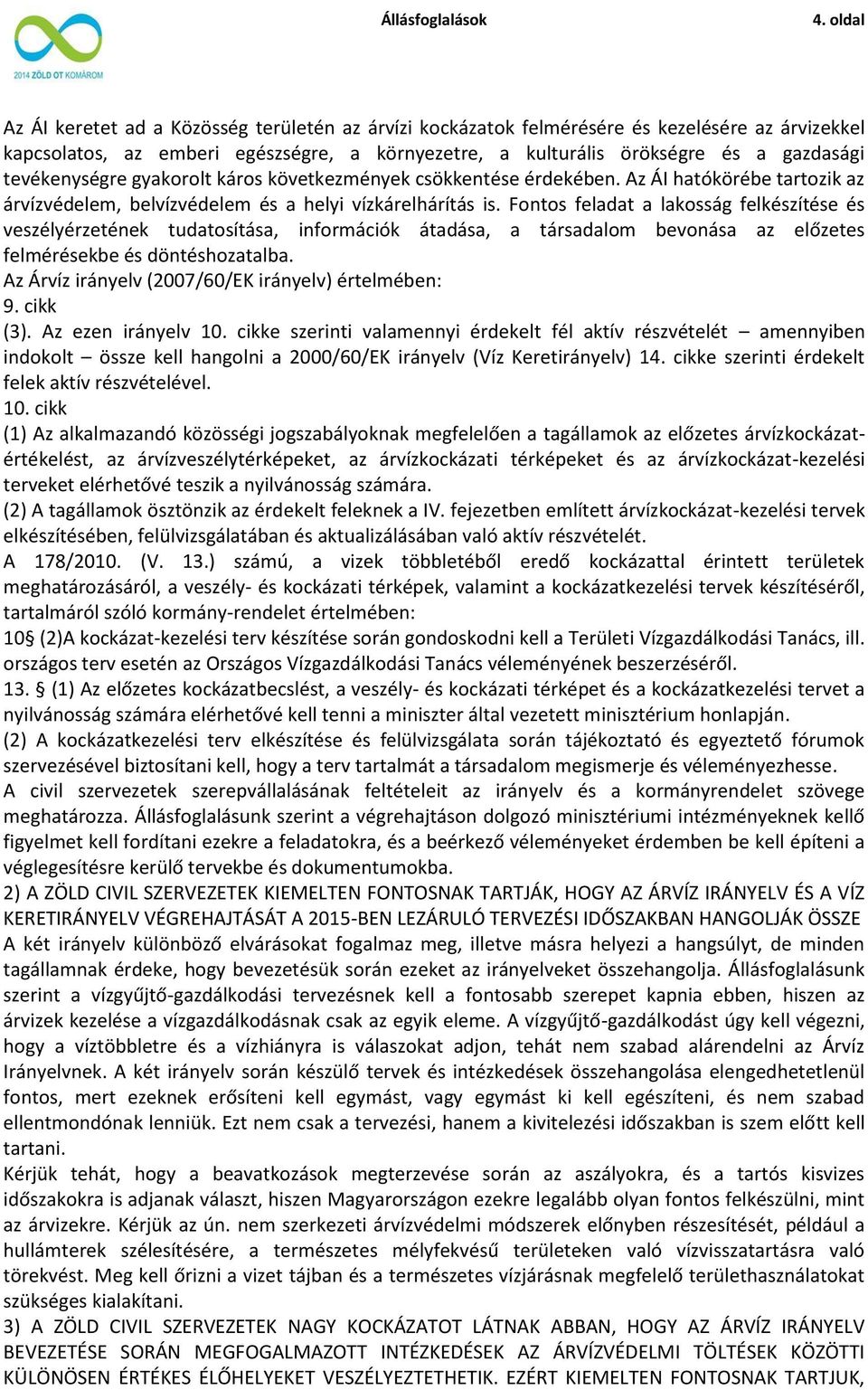 tevékenységre gyakorolt káros következmények csökkentése érdekében. Az ÁI hatókörébe tartozik az árvízvédelem, belvízvédelem és a helyi vízkárelhárítás is.