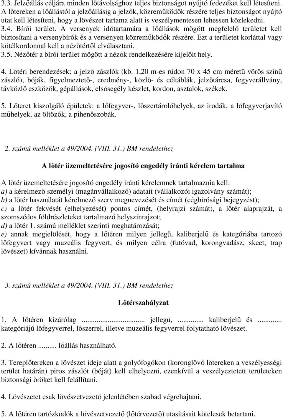 Bírói terület. A versenyek idıtartamára a lıállások mögött megfelelı területet kell biztosítani a versenybírók és a versenyen közremőködık részére.