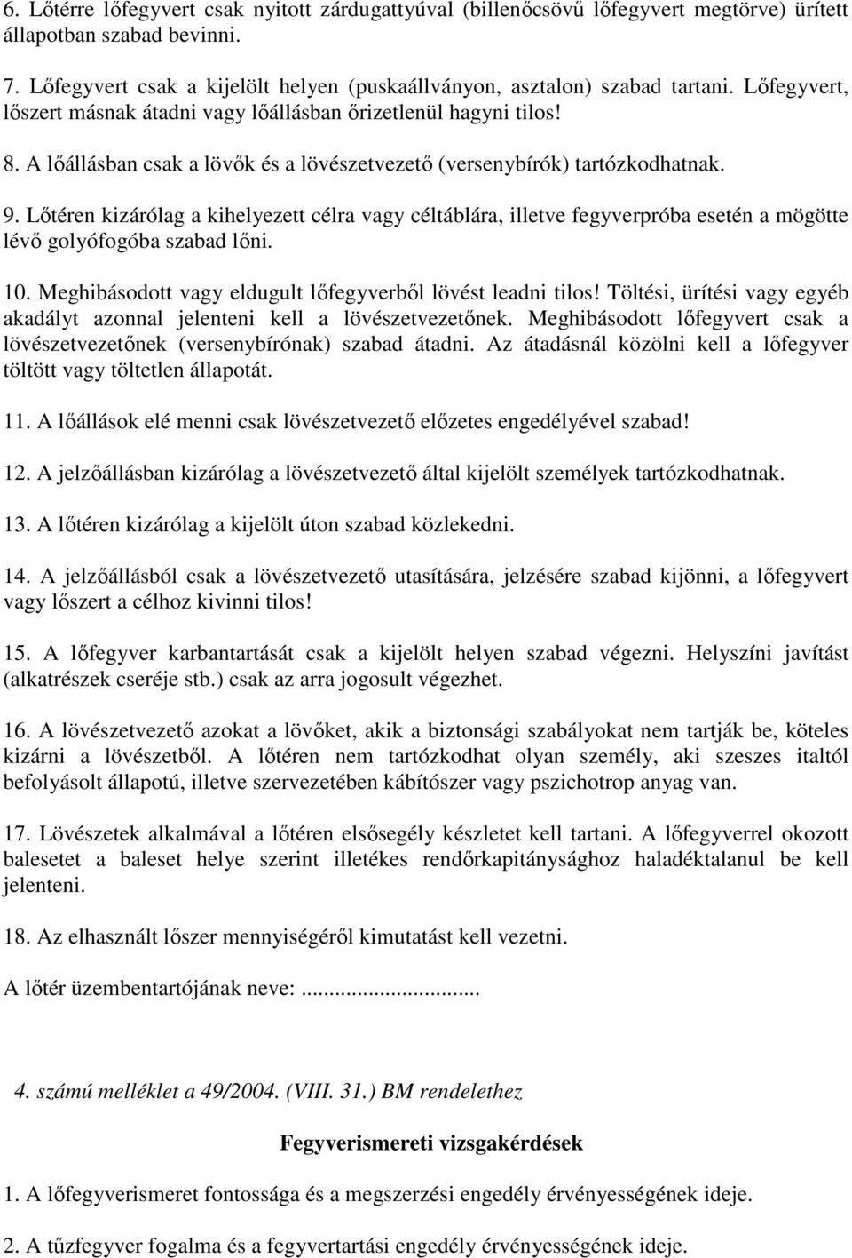 Lıtéren kizárólag a kihelyezett célra vagy céltáblára, illetve fegyverpróba esetén a mögötte lévı golyófogóba szabad lıni. 10. Meghibásodott vagy eldugult lıfegyverbıl lövést leadni tilos!