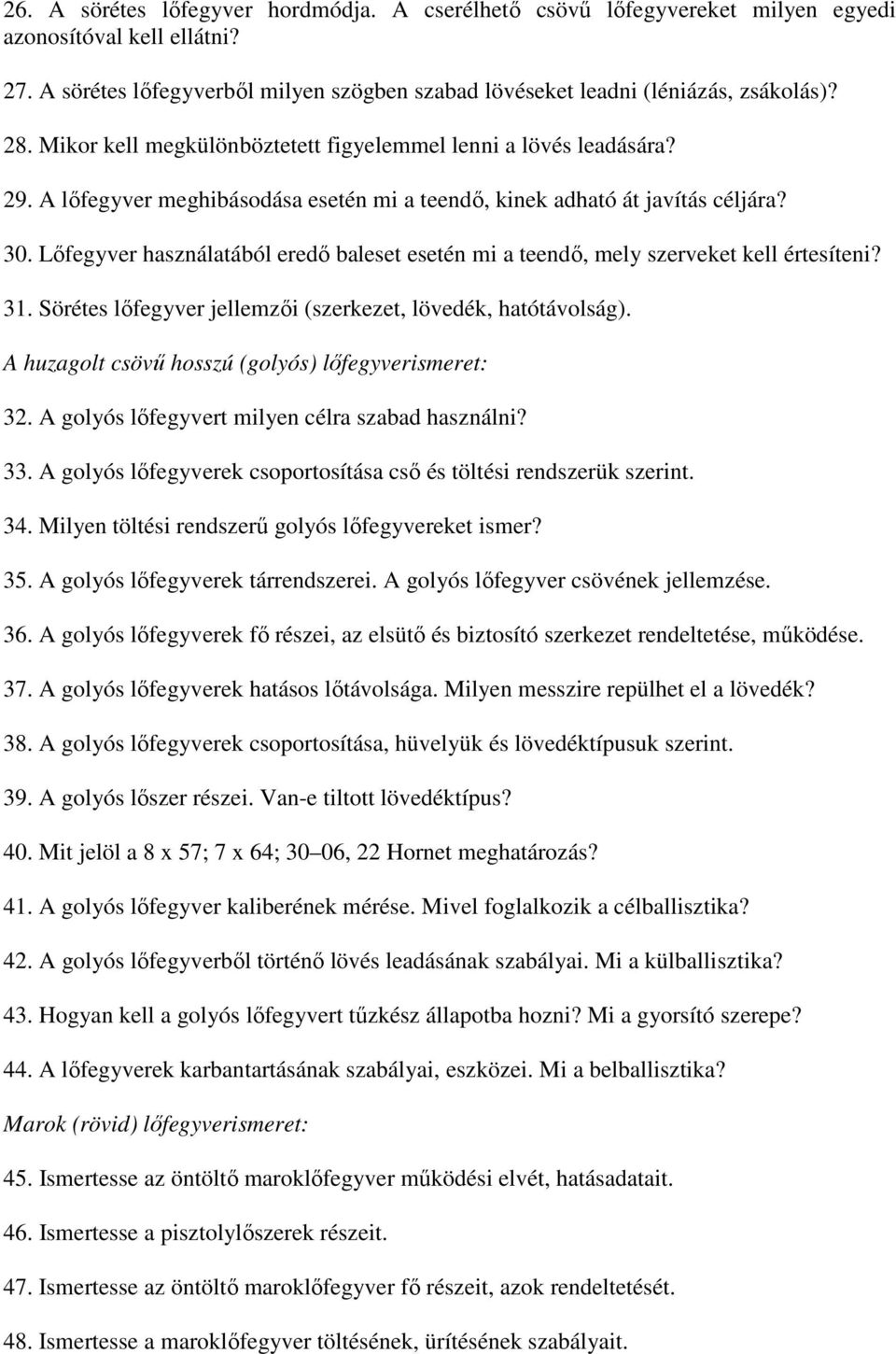 Lıfegyver használatából eredı baleset esetén mi a teendı, mely szerveket kell értesíteni? 31. Sörétes lıfegyver jellemzıi (szerkezet, lövedék, hatótávolság).