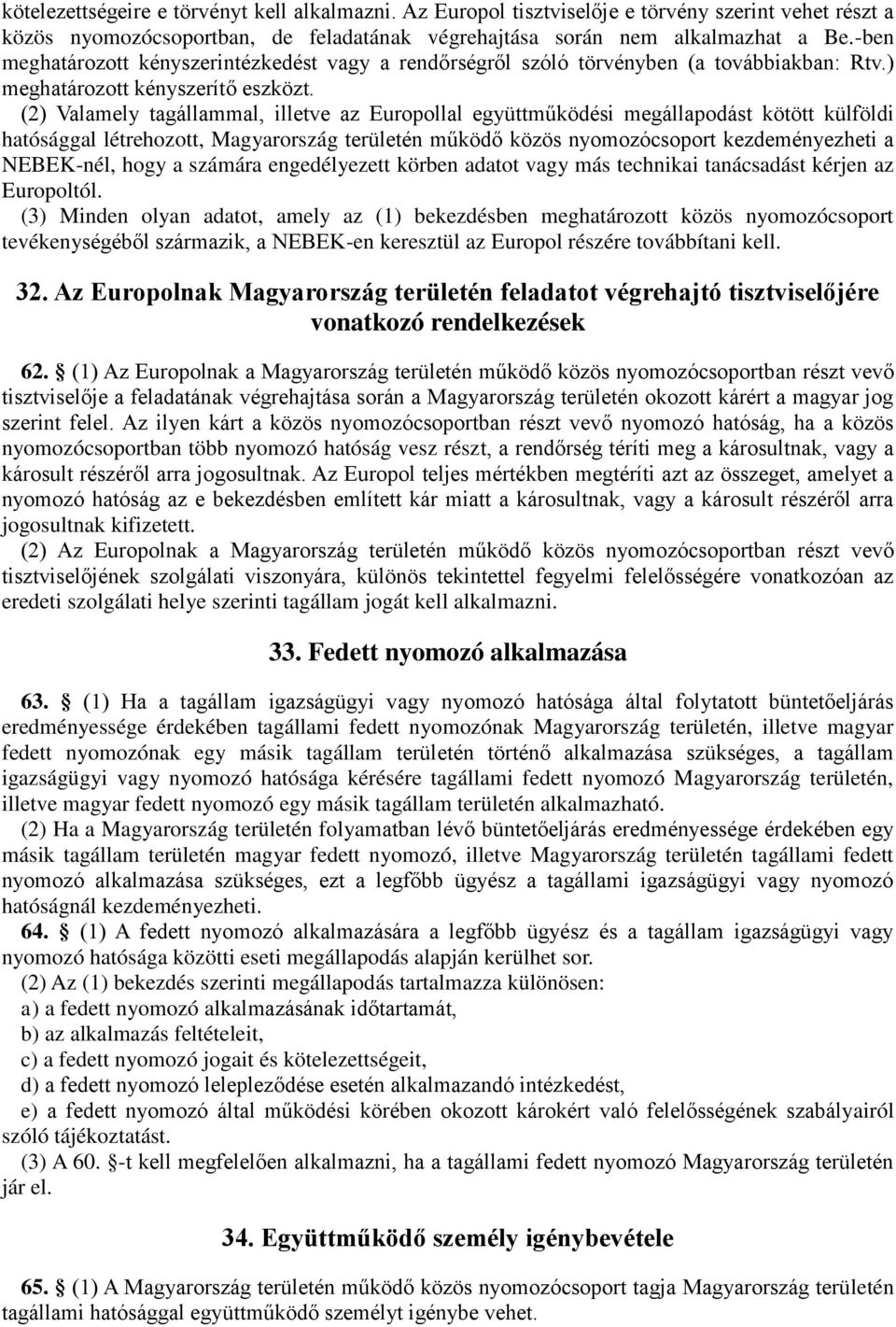 (2) Valamely tagállammal, illetve az Europollal együttműködési megállapodást kötött külföldi hatósággal létrehozott, Magyarország területén működő közös nyomozócsoport kezdeményezheti a NEBEK-nél,