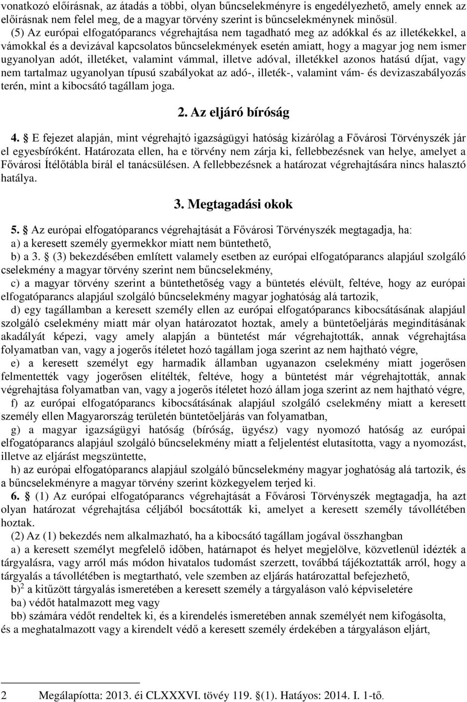 ugyanolyan adót, illetéket, valamint vámmal, illetve adóval, illetékkel azonos hatású díjat, vagy nem tartalmaz ugyanolyan típusú szabályokat az adó-, illeték-, valamint vám- és devizaszabályozás