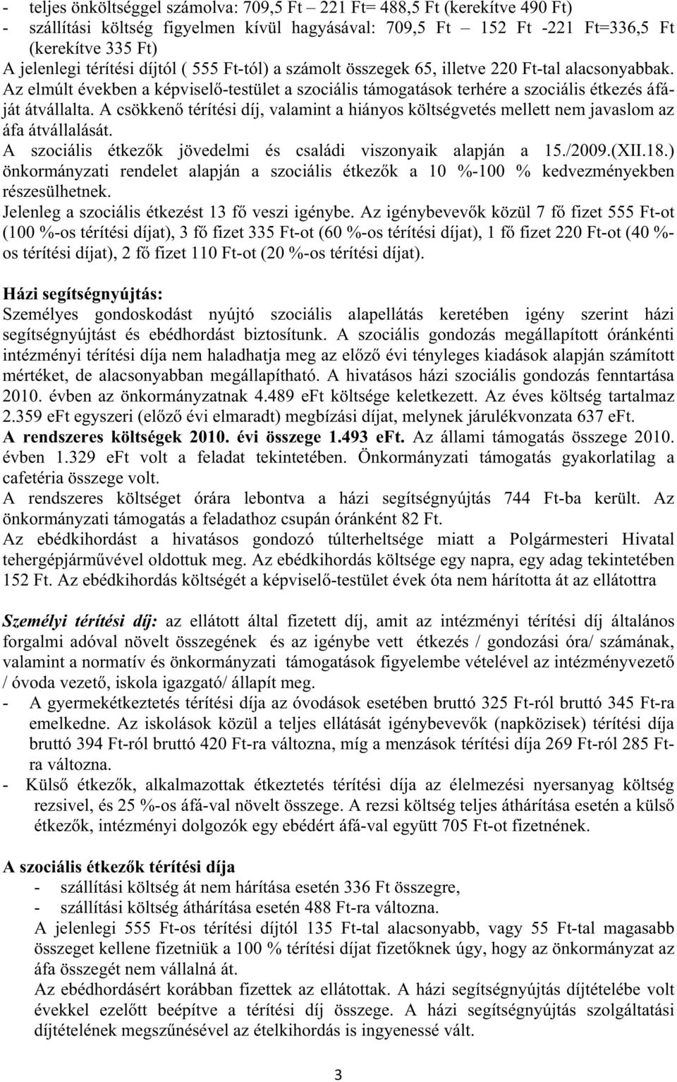 A csökken térítési díj, valamint a hiányos költségvetés mellett nem javaslom az áfa átvállalását. A szociális étkez k jövedelmi és családi viszonyaik alapján a 15./2009.(XII.18.