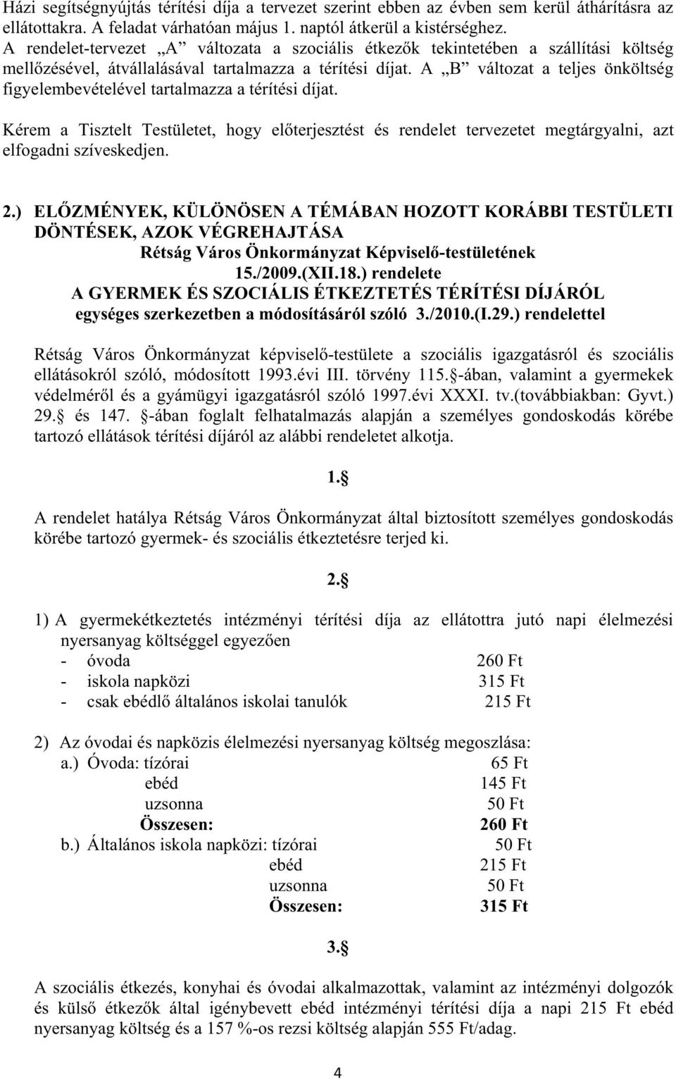 A B változat a teljes önköltség figyelembevételével tartalmazza a térítési díjat. Kérem a Tisztelt Testületet, hogy el terjesztést és rendelet tervezetet megtárgyalni, azt elfogadni szíveskedjen. 2.