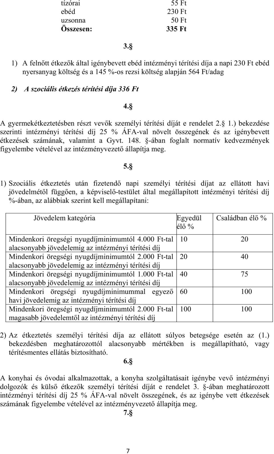 4. A gyermekétkeztetésben részt vev k személyi térítési díját e rendelet 2. 1.