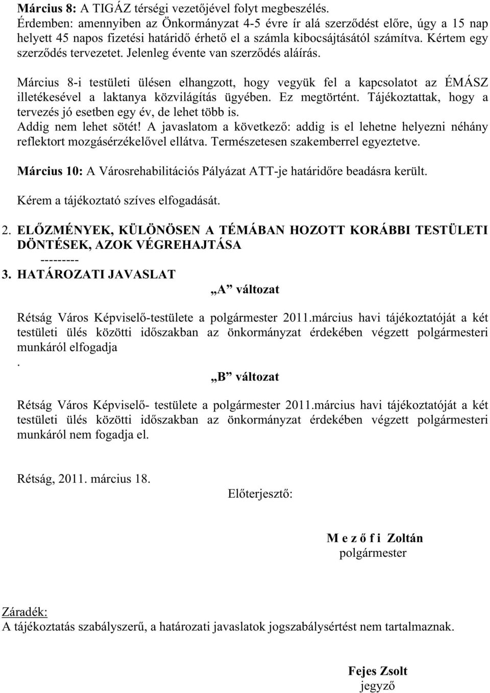 Jelenleg évente van szerz dés aláírás. Március 8-i testületi ülésen elhangzott, hogy vegyük fel a kapcsolatot az ÉMÁSZ illetékesével a laktanya közvilágítás ügyében. Ez megtörtént.