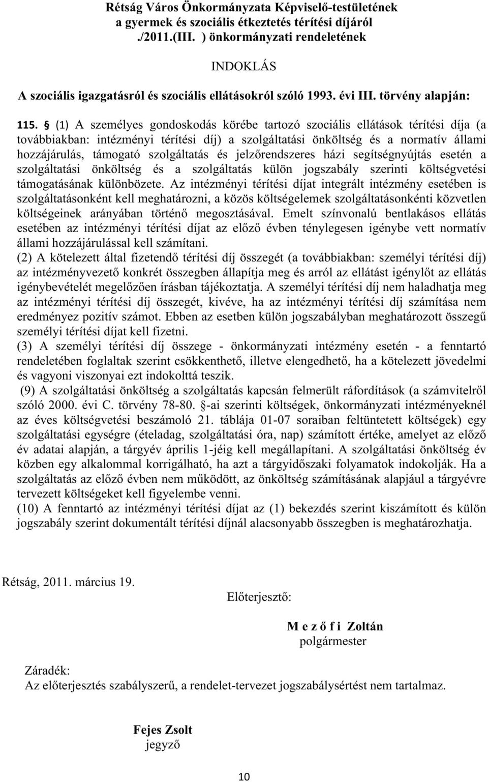 (1) A személyes gondoskodás körébe tartozó szociális ellátások térítési díja (a továbbiakban: intézményi térítési díj) a szolgáltatási önköltség és a normatív állami hozzájárulás, támogató