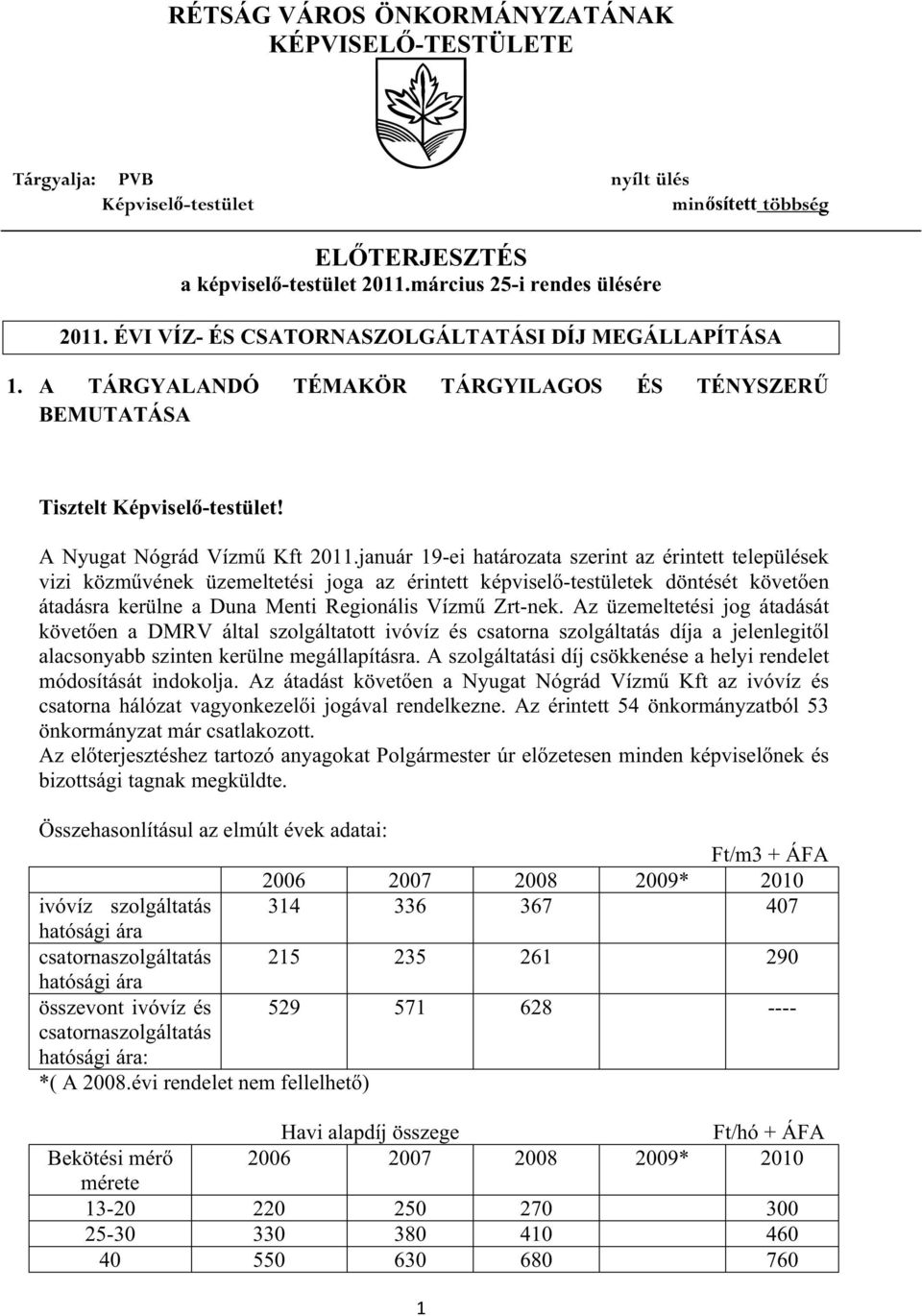 január 19-ei határozata szerint az érintett települések vizi közm vének üzemeltetési joga az érintett képvisel -testületek döntését követ en átadásra kerülne a Duna Menti Regionális Vízm Zrt-nek.