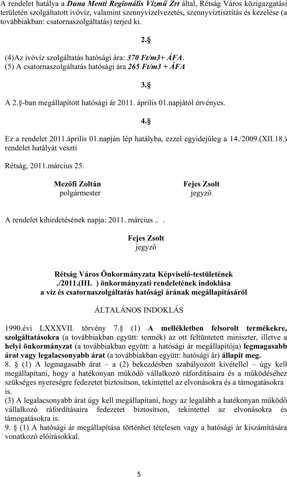 április 01.napjától érvényes. 3. 4. Ez a rendelet 2011.április 01.napján lép hatályba, ezzel egyidej leg a 14./2009.(XII.18.) rendelet hatályát veszti Rétság, 2011.március 25.