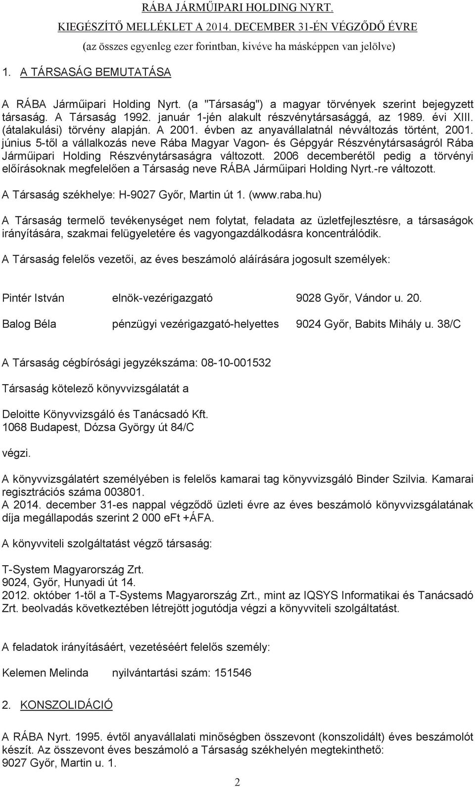 (átalakulási) törvény alapján. A 2001. évben az anyavállalatnál névváltozás történt, 2001.