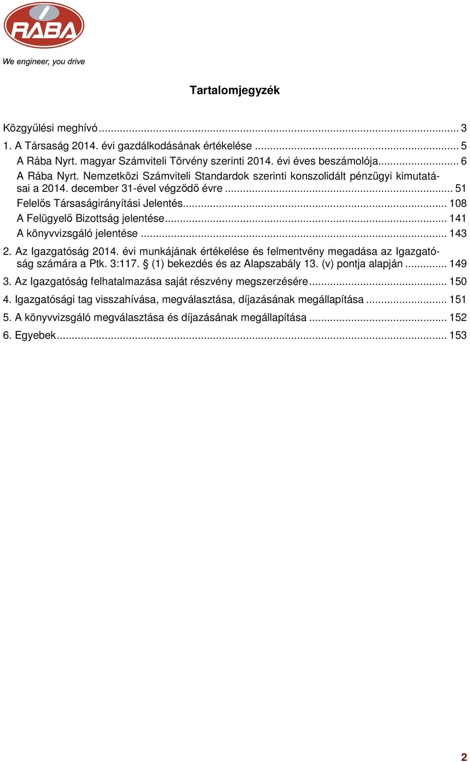 .. 141 A könyvvizsgáló jelentése... 143 2. Az Igazgatóság 2014. évi munkájának értékelése és felmentvény megadása az Igazgatóság számára a Ptk. 3:117. (1) bekezdés és az Alapszabály 13.