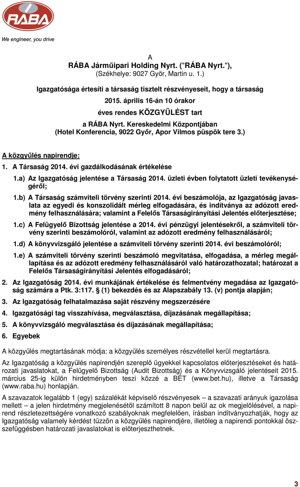 évi gazdálkodásának értékelése 1.a) Az Igazgatóság jelentése a Társaság 2014. üzleti évben folytatott üzleti tevékenységéről; 1.b) A Társaság számviteli törvény szerinti 2014.