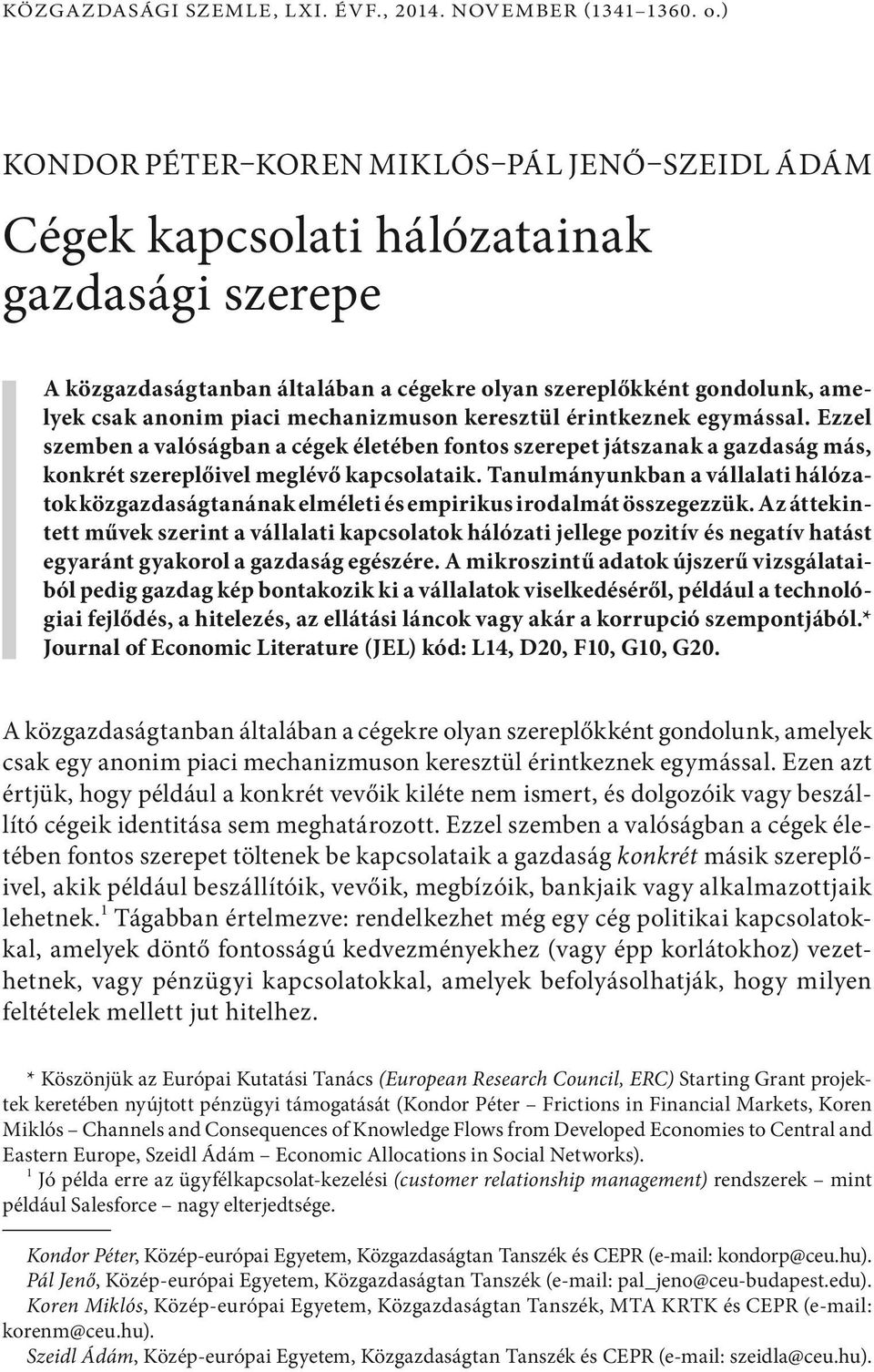 mechanizmuson keresztül érintkeznek egymással. Ezzel szemben a valóságban a cégek életében fontos szerepet játszanak a gazdaság más, konkrét szereplőivel meglévő kapcsolataik.