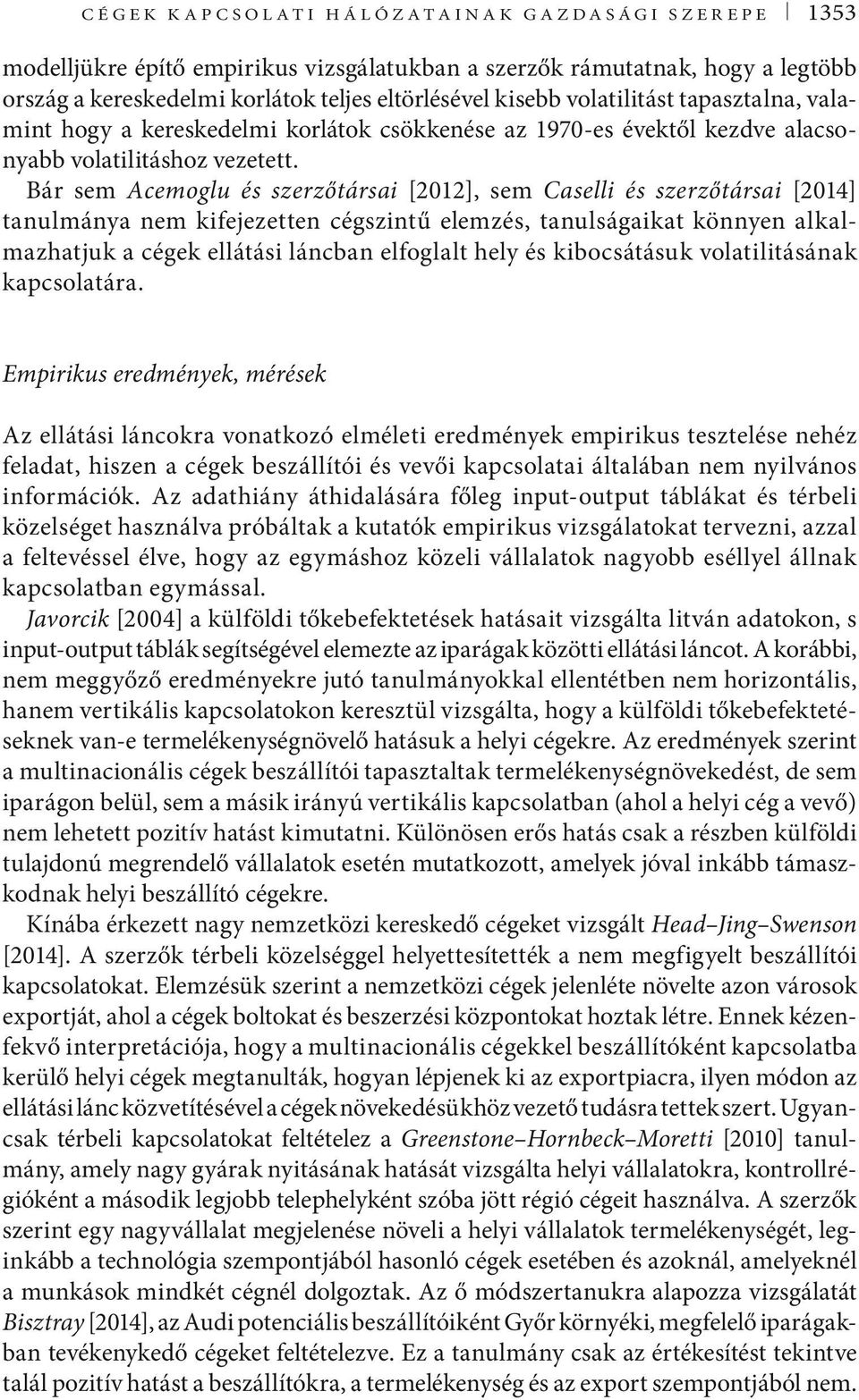 Bár sem Acemoglu és szerzőtársai [2012], sem Caselli és szerzőtársai [2014] tanulmánya nem kifejezetten cégszintű elemzés, tanulságaikat könnyen alkalmazhatjuk a cégek ellátási láncban elfoglalt hely