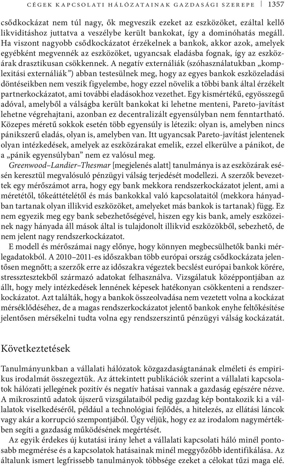 A negatív externáliák (szóhasználatukban komplexitási externáliák ) abban testesülnek meg, hogy az egyes bankok eszközeladási döntéseikben nem veszik figyelembe, hogy ezzel növelik a többi bank által