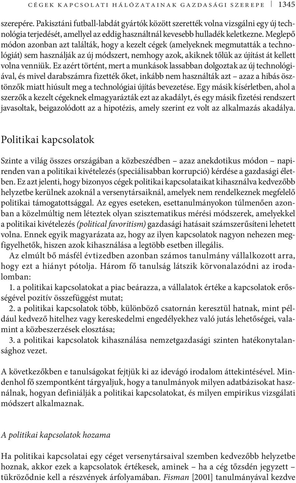 Meglepő módon azonban azt találták, hogy a kezelt cégek (amelyeknek megmutatták a technológiát) sem használják az új módszert, nemhogy azok, akiknek tőlük az újítást át kellett volna venniük.