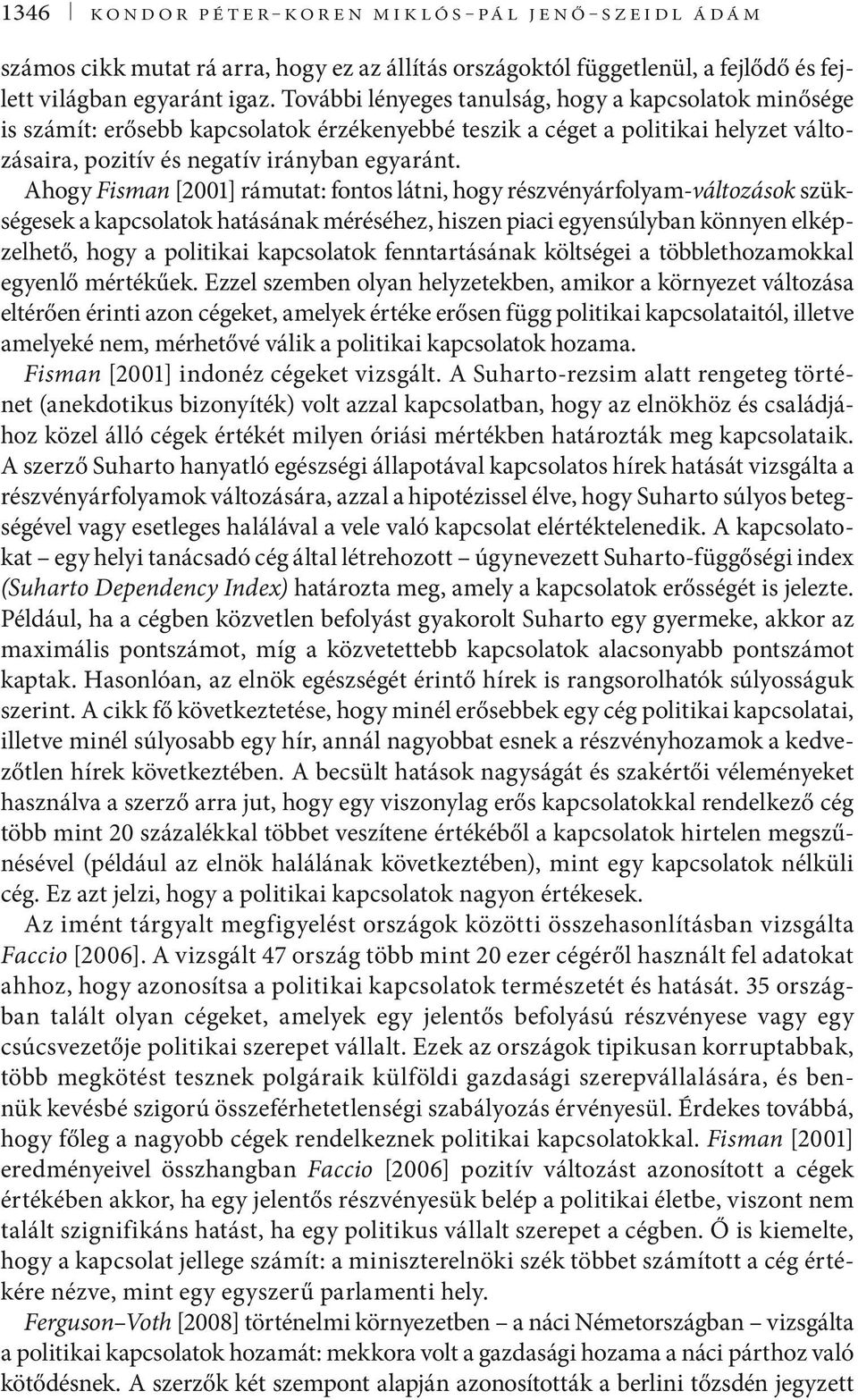 Ahogy Fisman [2001] rámutat: fontos látni, hogy részvényárfolyam-változások szükségesek a kapcsolatok hatásának méréséhez, hiszen piaci egyensúlyban könnyen elképzelhető, hogy a politikai kapcsolatok