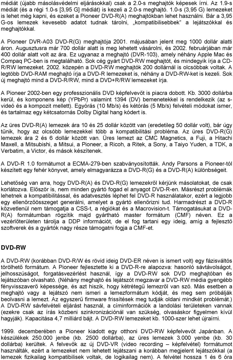 Augusztusra már 700 dollár alatt is meg lehetett vásárolni, és 2002. februárjában már 400 dollár alatt volt az ára.