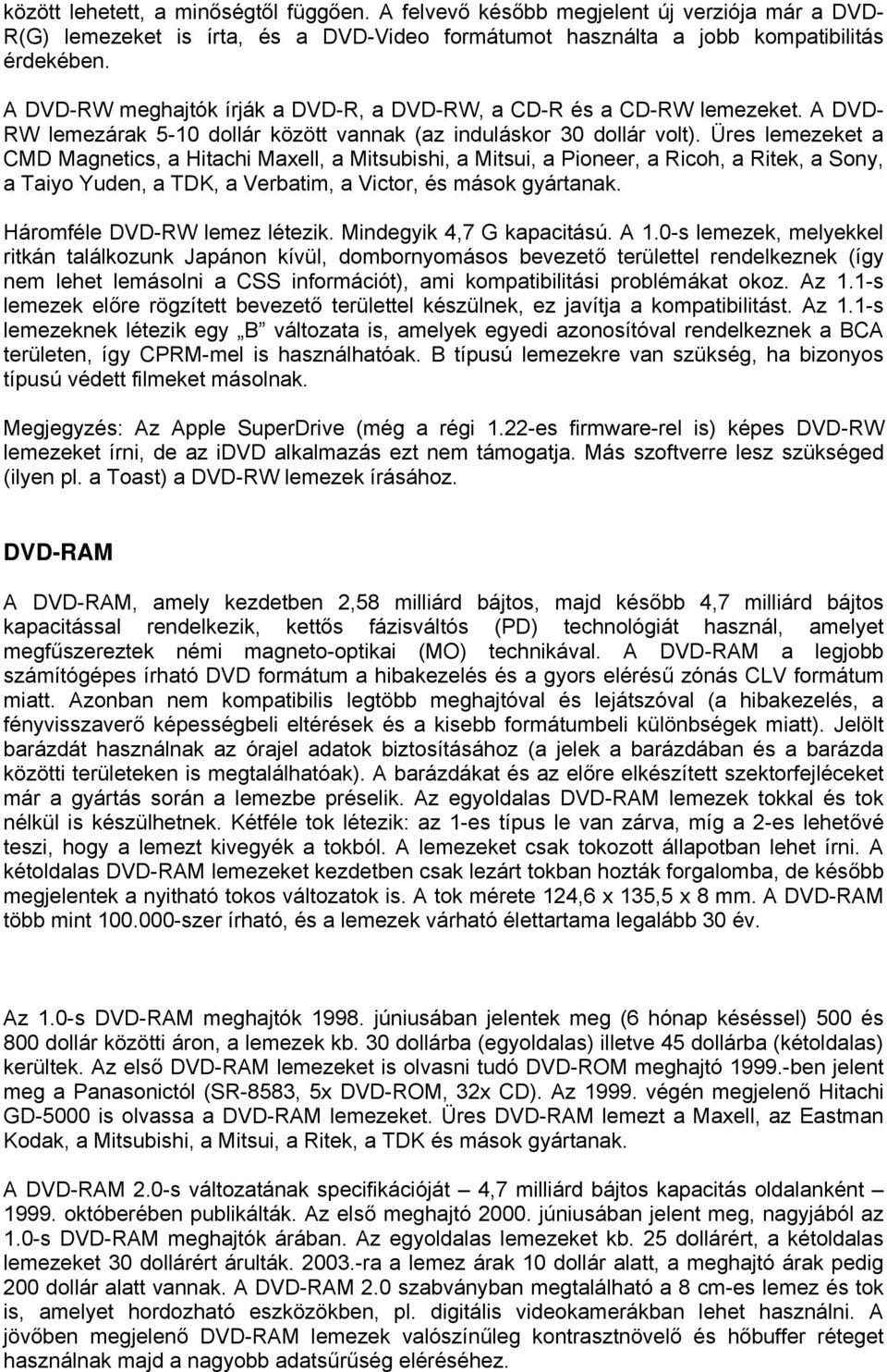 Üres eket a CMD Magnetics, a Hitachi Maxell, a Mitsubishi, a Mitsui, a Pioneer, a Ricoh, a Ritek, a Sony, a Taiyo Yuden, a TDK, a Verbatim, a Victor, és mások gyártanak. Háromféle DVD-RW létezik.