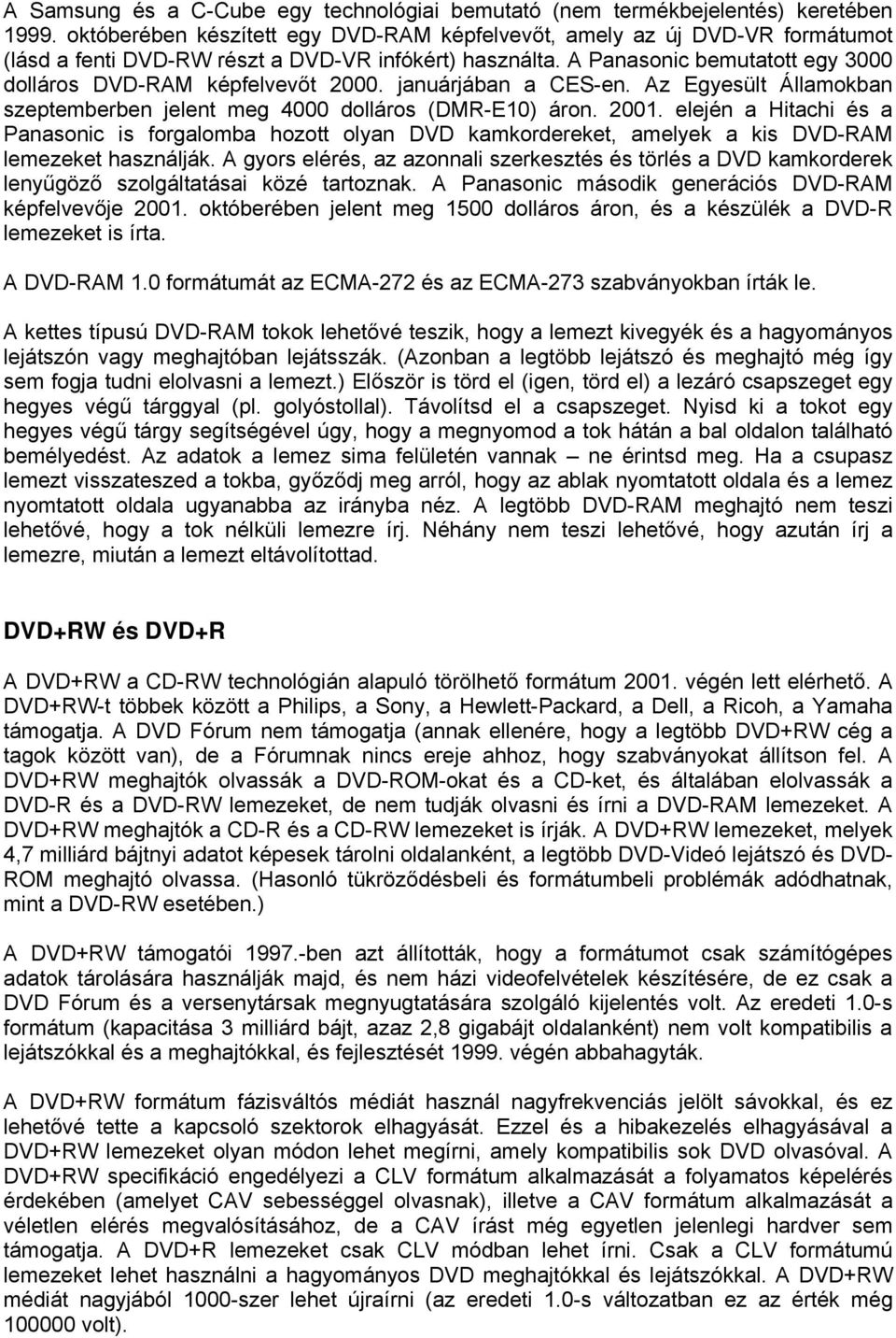 januárjában a CES-en. Az Egyesült Államokban szeptemberben jelent meg 4000 dolláros (DMR-E10) áron. 2001.