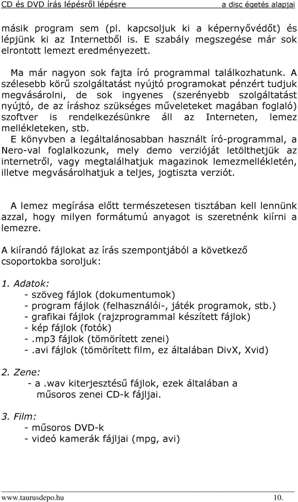 A szélesebb körő szolgáltatást nyújtó programokat pénzért tudjuk megvásárolni, de sok ingyenes (szerényebb szolgáltatást nyújtó, de az íráshoz szükséges mőveleteket magában foglaló) szoftver is