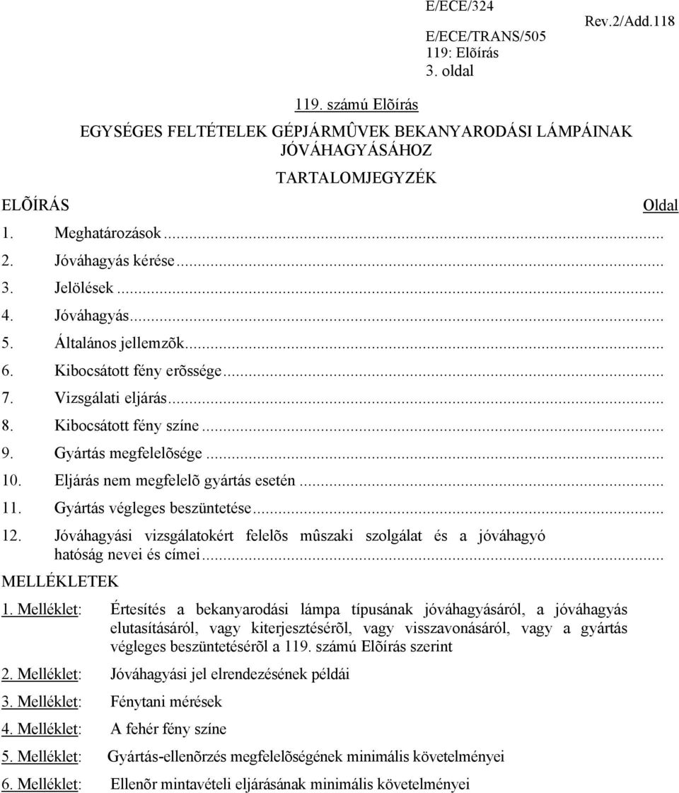 Gyártás végleges beszüntetése... 12. Jóváhagyási vizsgálatokért felelõs mûszaki szolgálat és a jóváhagyó hatóság nevei és címei... MELLÉKLETEK 1.