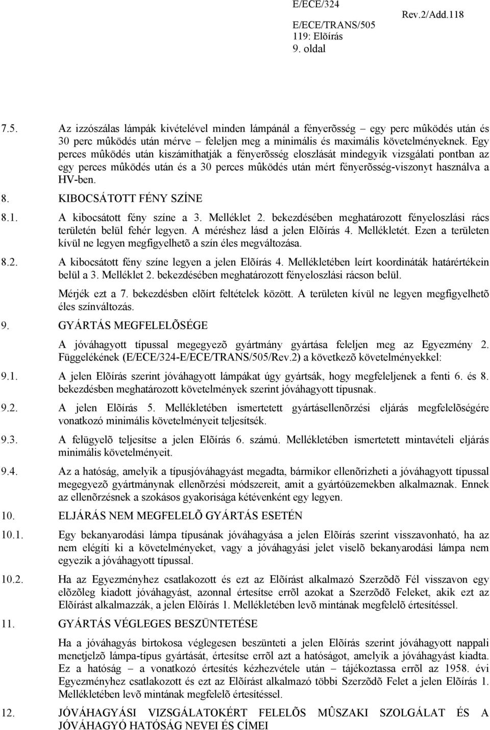 KIBOCSÁTOTT FÉNY SZÍNE 8.1. A kibocsátott fény színe a 3. Melléklet 2. bekezdésében meghatározott fényeloszlási rács területén belül fehér legyen. A méréshez lásd a jelen Elõírás 4. Mellékletét.