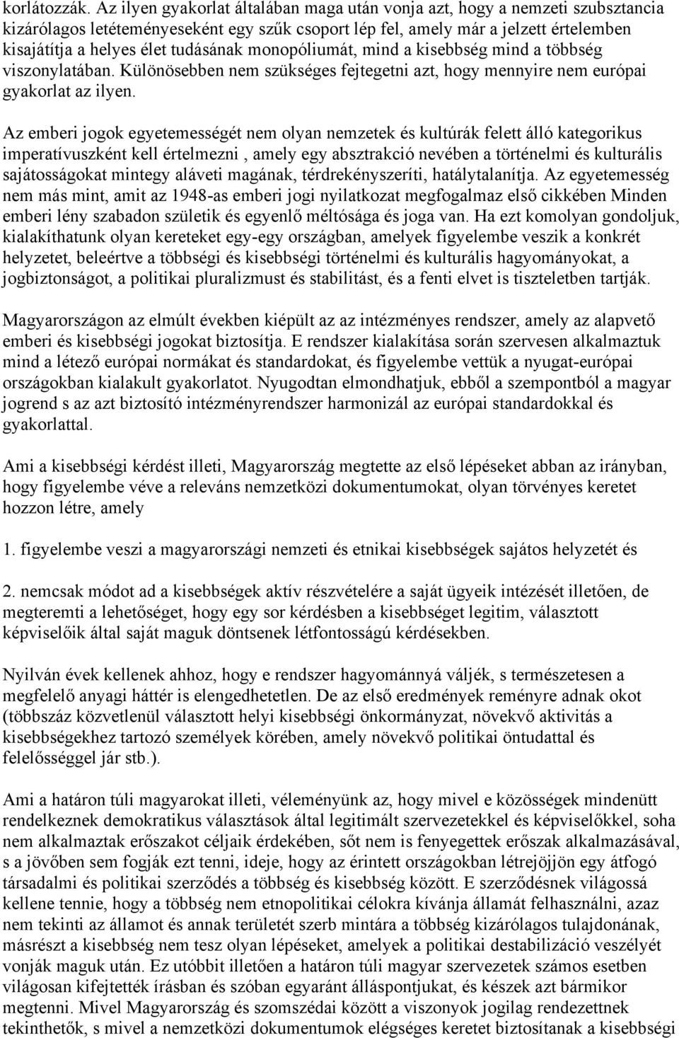 tudásának monopóliumát, mind a kisebbség mind a többség viszonylatában. Különösebben nem szükséges fejtegetni azt, hogy mennyire nem európai gyakorlat az ilyen.