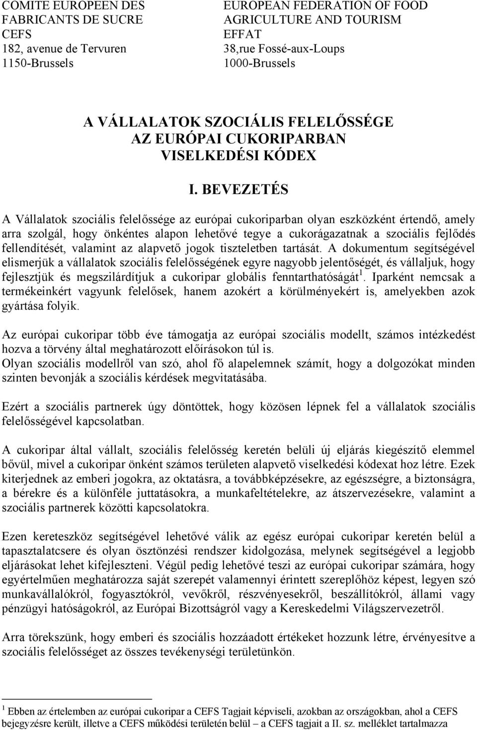 BEVEZETÉS A Vállalatok szociális felelőssége az európai cukoriparban olyan eszközként értendő, amely arra szolgál, hogy önkéntes alapon lehetővé tegye a cukorágazatnak a szociális fejlődés