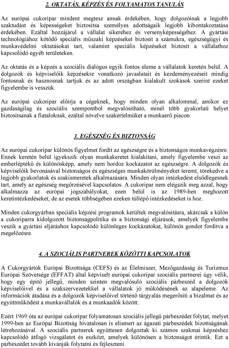 A gyártási technológiához kötődő speciális műszaki képzéseket biztosít a számukra, egészségügyi és munkavédelmi oktatásokat tart, valamint speciális képzéseket biztosít a vállalathoz kapcsolódó egyéb